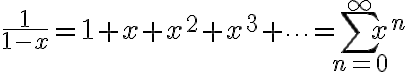 $\frac1{1-x}=1+x+x^2+x^3+\cdots=\sum_{n=0}^{\infty}x^n$